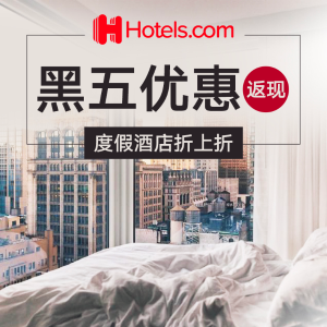 超后一天：Hotels.com 黑五预热 酒店好价奉献 全球酒店立返高达$100