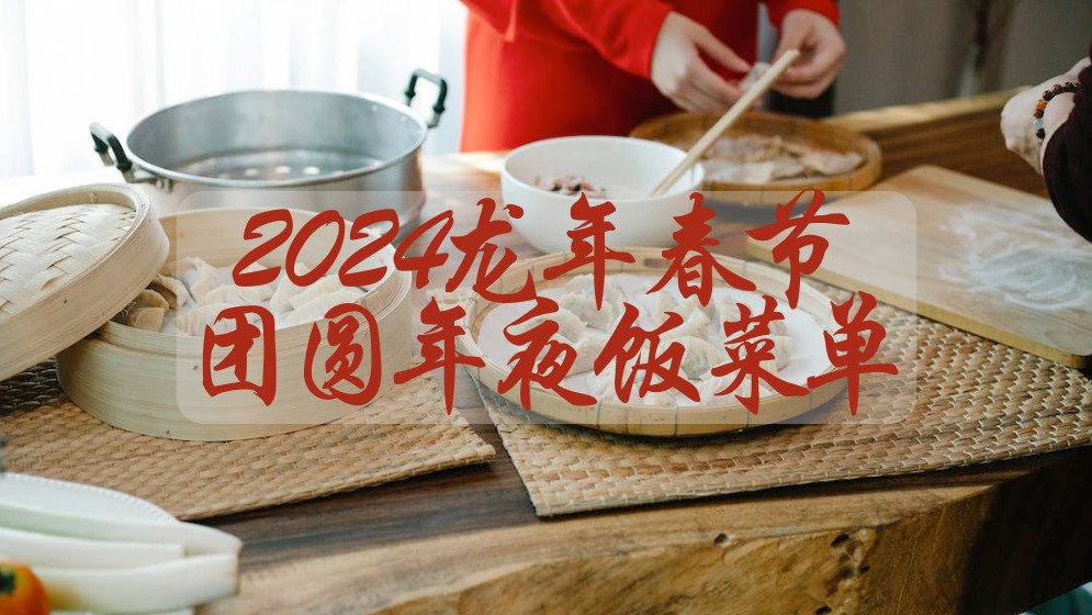 2024龙年春节团圆年夜饭菜单 - 包饺子/大菜/快手菜/甜点 新年吃什么？