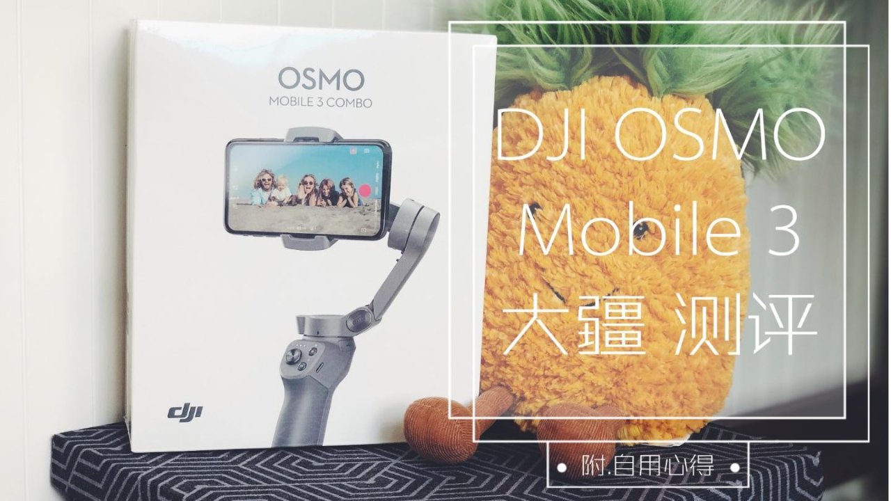 大疆测评| DJI OSMO Mobile 3 手机稳定器 🌸 附.自用心得