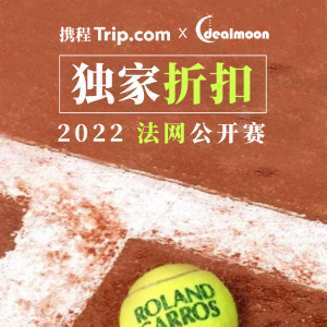 独家9.7折+VIP贵宾服务2022 法国网球公开赛 Dealmoon X 携程Trip.com 门票独家折扣