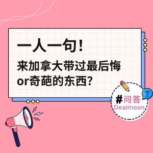 Dealmoon 问答：一人一句！来加拿大带过最后悔or奇葩的东西