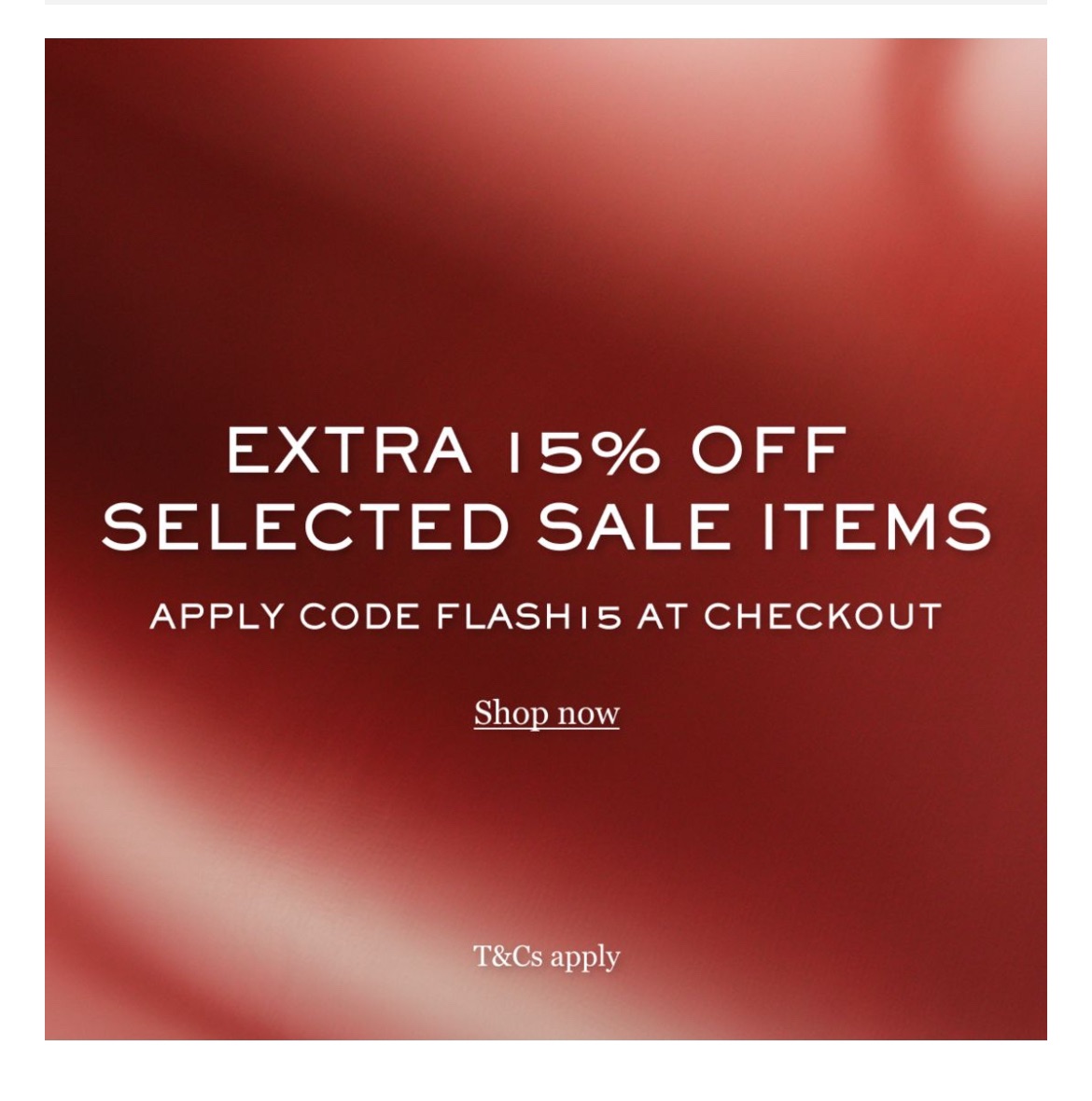 EXTRA 15% OFF SELECTED SALE ITEMS
APPLY CODE FLASHI5 AT CHECKOUT