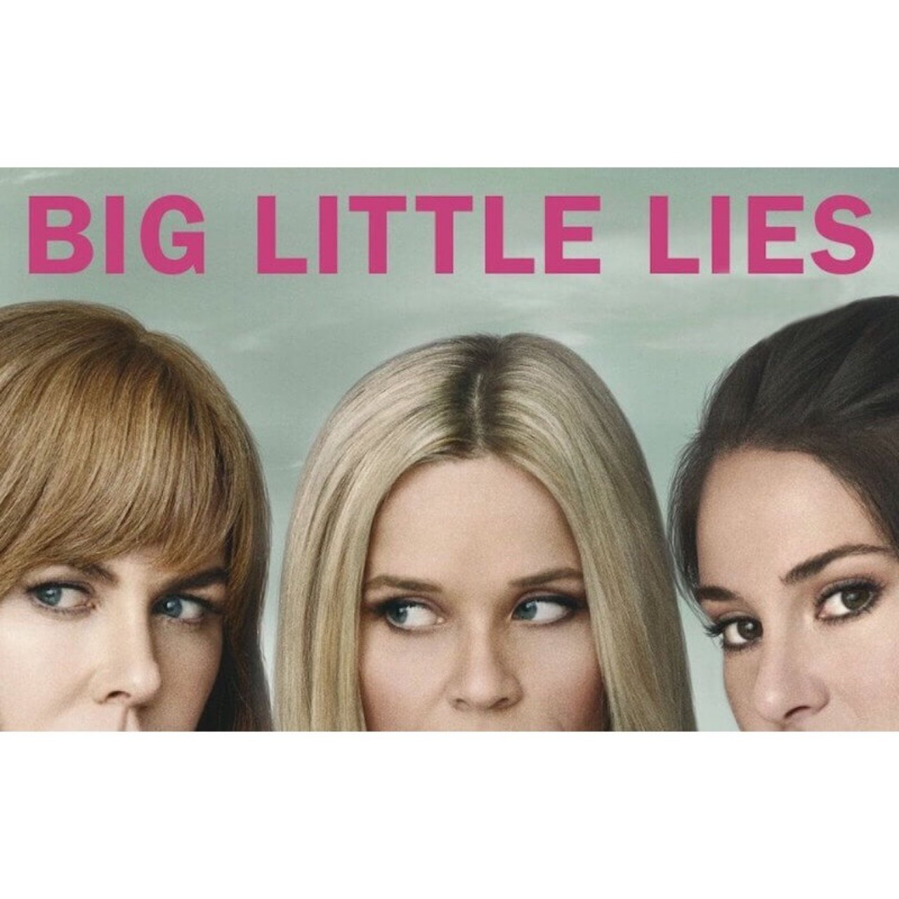 Big little lies T1,Nicole Kidman,Reese Witherspoon,Shailene Woodley