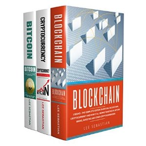 Blockchain: 3 Books - The Complete Edition On Bitcoin, Blockchain, Cryptocurrency And How It All Works Together In Bitcoin Mining, Investing And Other Cryptocurrencies
