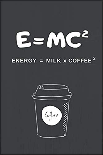E=MC2 Energy = Milk x Coffee 2: 120 Page Lined Journal/Notebook 6" x 9" (15.24 x 22.86 cm).