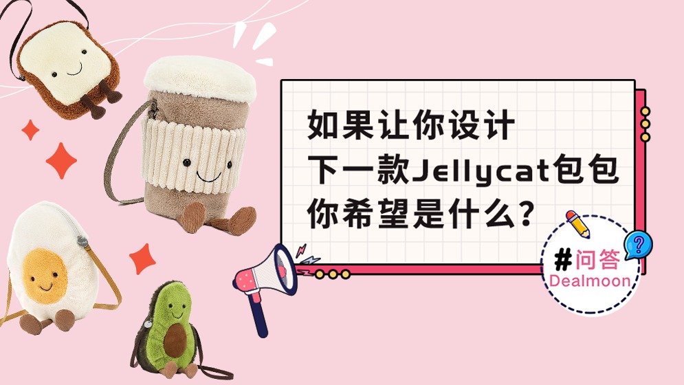 Dealmoon问答 | 如果让你设计下一款Jellycat包包，你希望是什么？