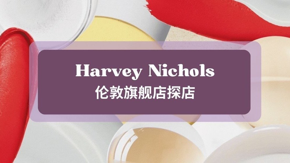 Harvey Nichols伦敦旗舰店活动体验，老牌百货也有新玩法！