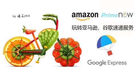 足不出户，超市搬回家 | 玩转Amazon Prime Now、Google Express 速递服务！