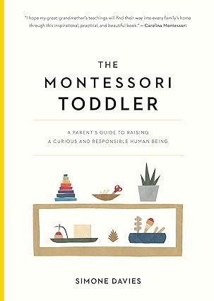 The Montessori Toddler: A Parent's Guide to Raising a Curious and Responsible Human Being (The Parents' Guide to Montessori, 1)